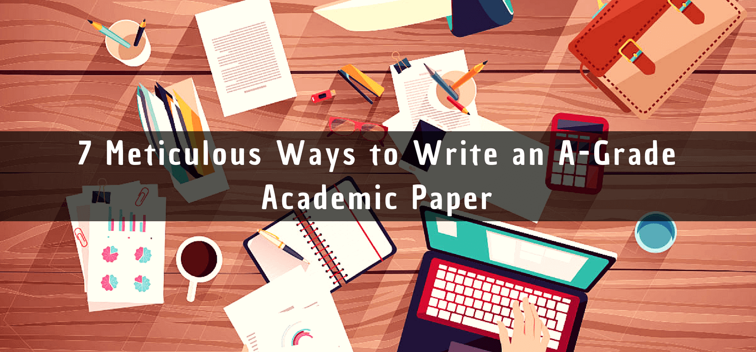 7 Meticulous Ways to Write an A-Grade Academic Paper