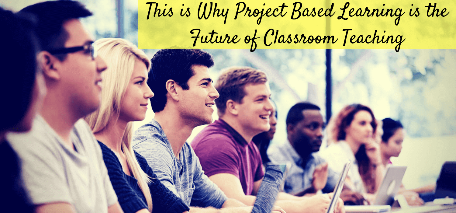 This is Why Project Based Learning is the Future of Classroom Teaching