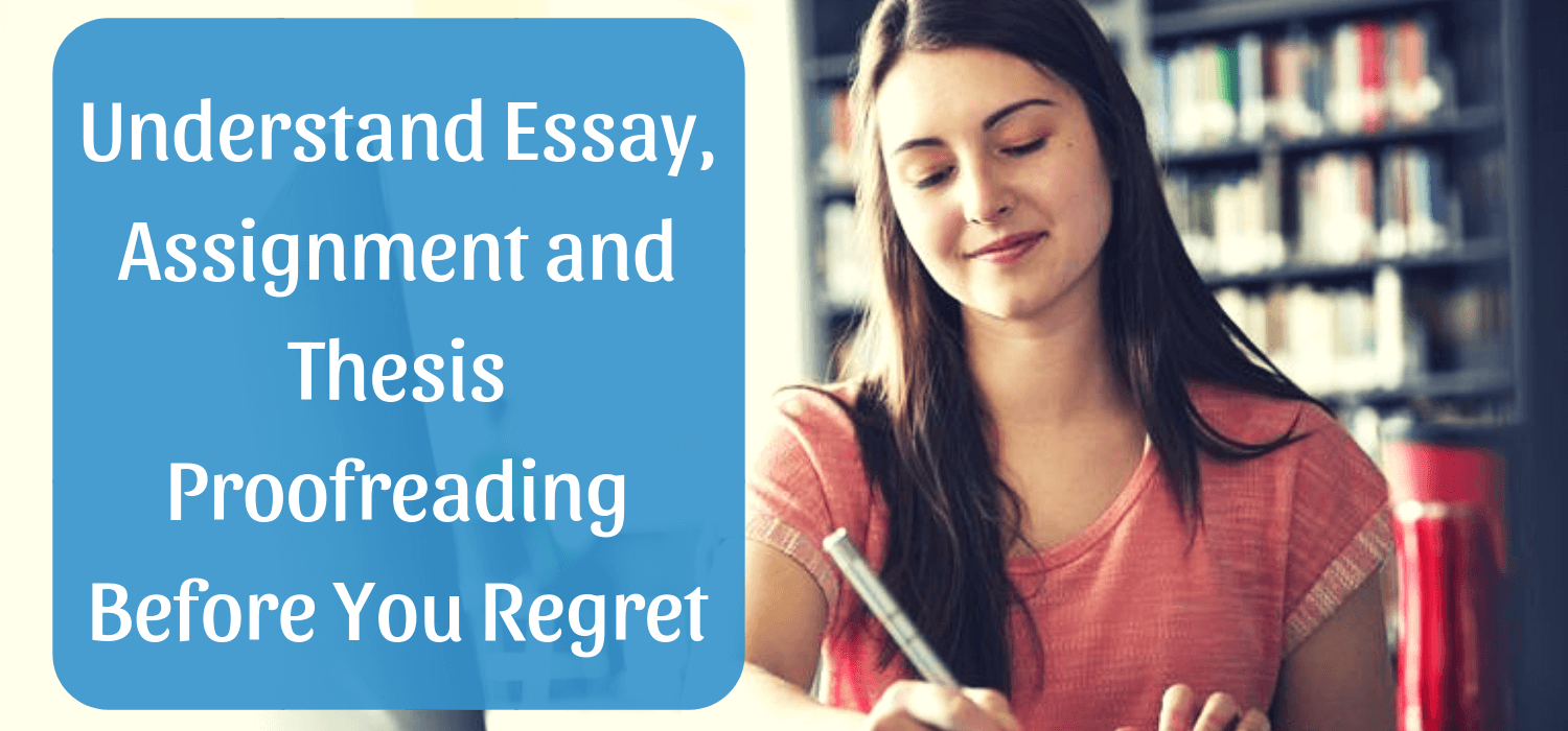 Understand Essay, Assignment and Thesis Proofreading Before You Regret
