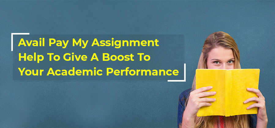 Avail Pay My Assignment Help To Give A Boost To Your Academic Performance