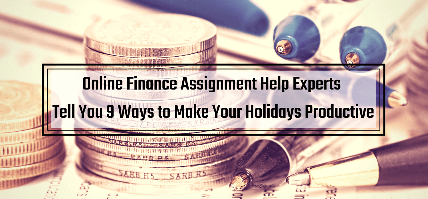 9 Ways to Make Your Holidays Productive by Finance Assignment Help experts