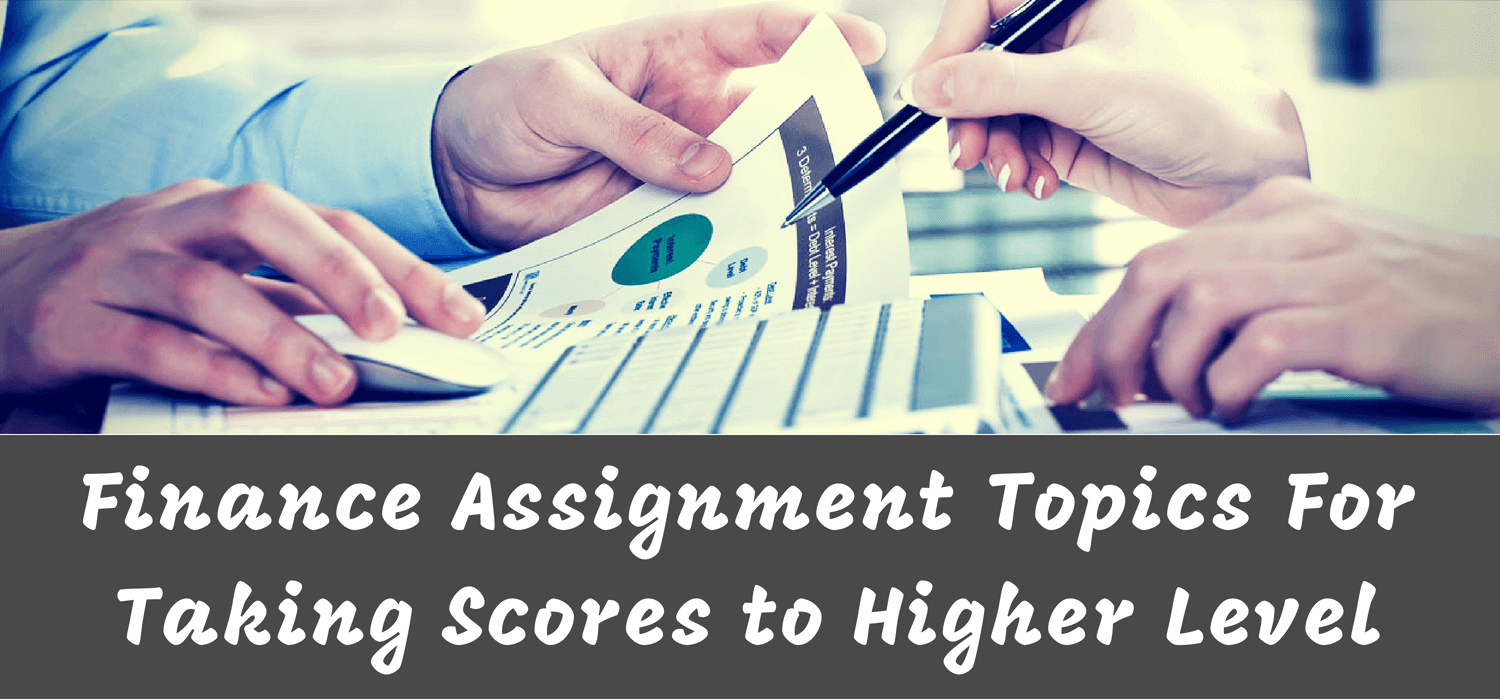 Finance Assignment Topics for taking scores to higher level