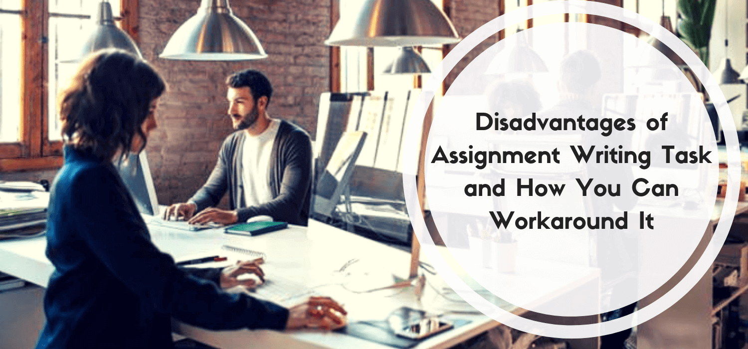 Disadvantages of Assignment Writing Task and How You Can Workaround It
