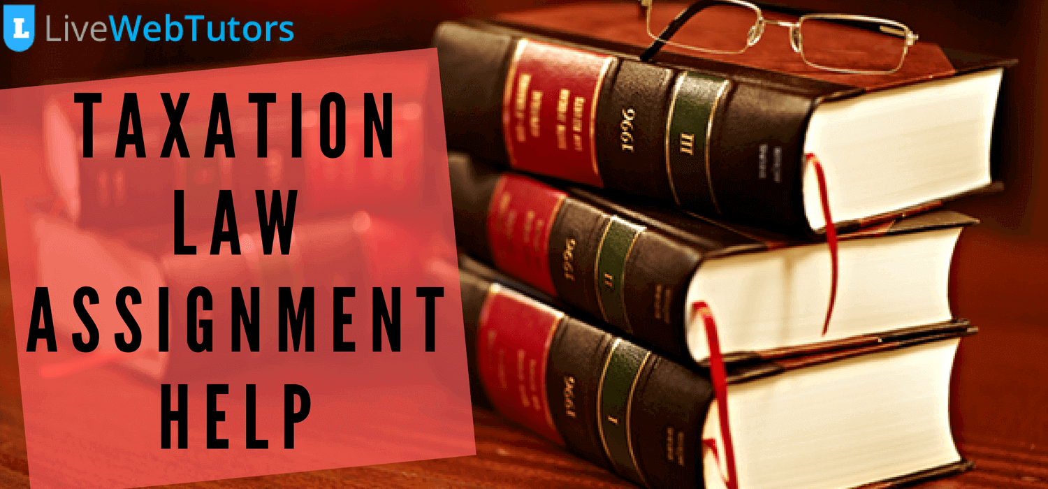 6 Tips to Write the Best Taxation Law Assignment to Get Top Grades