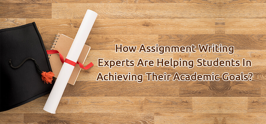 How assignment writing experts are helping students in achieving their academic goals?