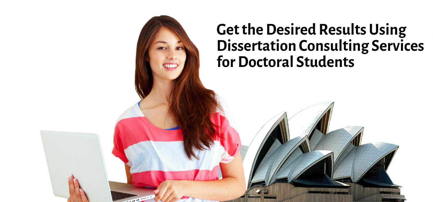 Get the Desired Results Using Dissertation Consulting Services for Doctoral Students