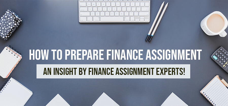 How to Prepare Finance Assignment - An Insight by Finance Assignment Experts!
