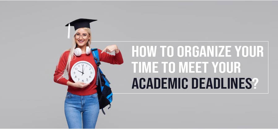How to Organize Your Time to Meet your Academic Deadlines?