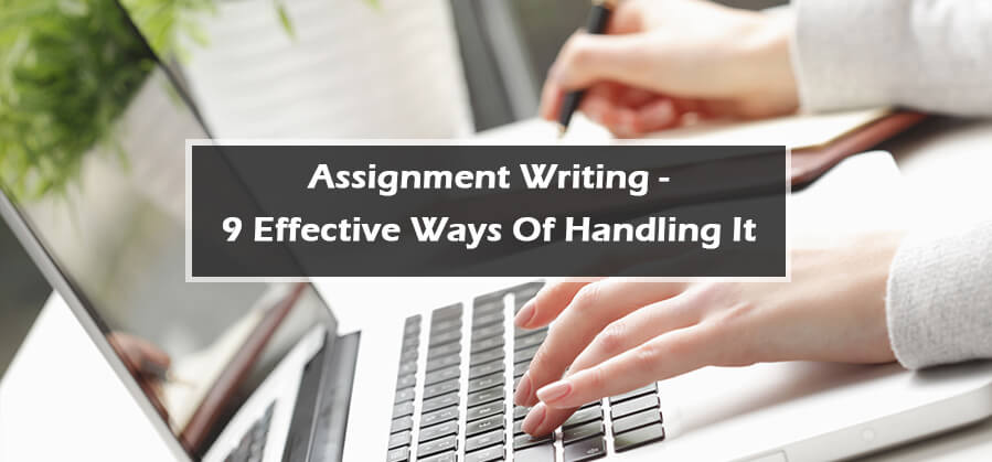 Assignment Writing - 9 Effective Ways of Handling It