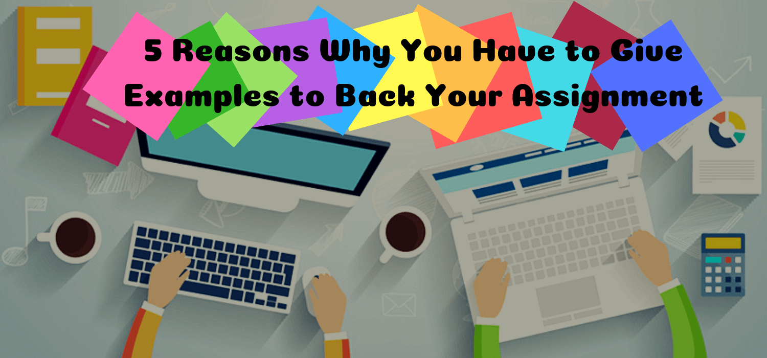 5 Reasons Why You Have to Give Examples to Back Your Assignment 