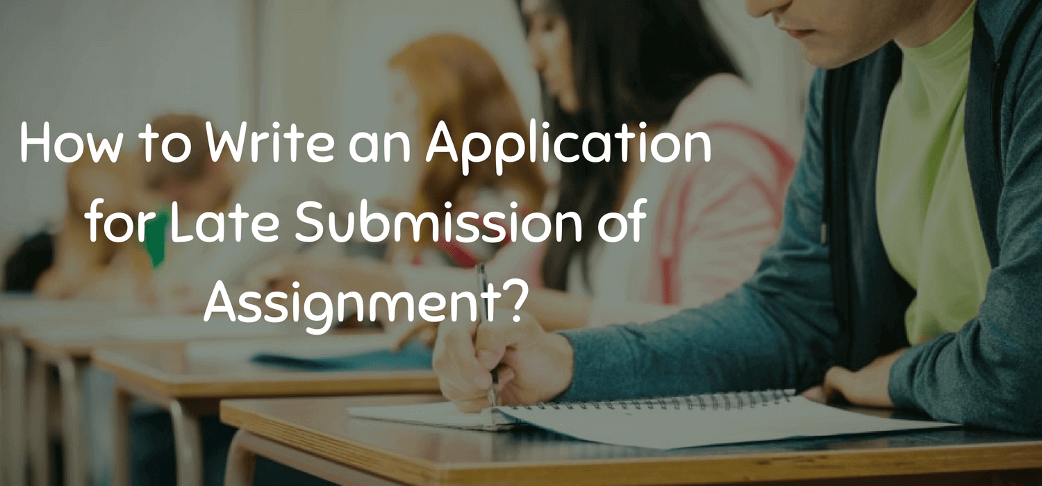 How to Write an Application for Late Submission of Assignment?