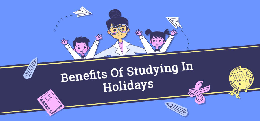 Benefits of Studying in Holidays