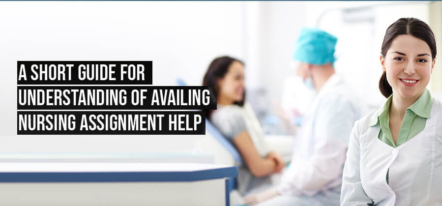 A  Short Guide for Understanding of Availing Nursing Assignment Help